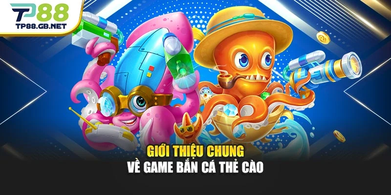 Giới thiệu chung về game bắn cá thẻ cào
