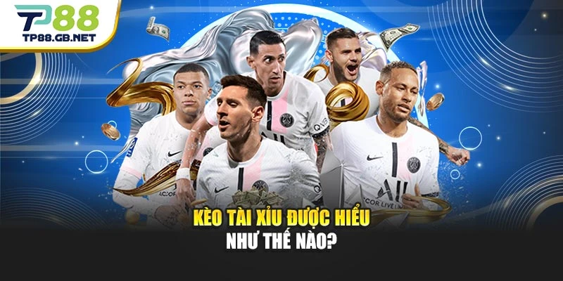 Kèo tài xỉu được hiểu như thế nào?